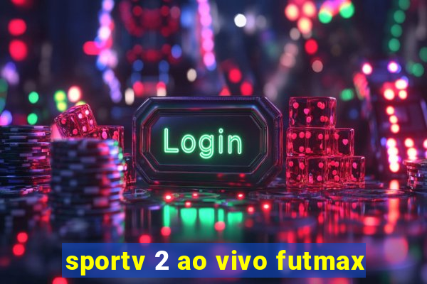 sportv 2 ao vivo futmax